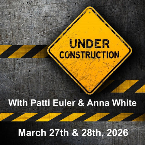"Under Construction" with Patti Euler & Anna White - March 27th & 28th, 2026